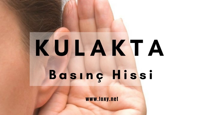 kulakta basınç hissi kulakta basınç hissi