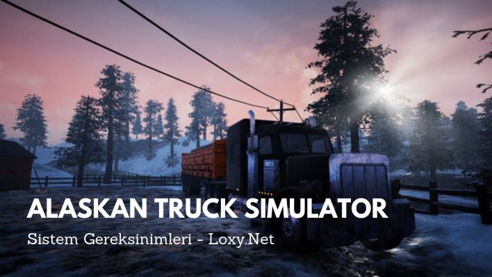 Alaskan Truck Simulator Sistem Gereksinimleri